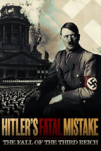 Hitler's Fatal Mistake: The Fall of the Third Reich online film