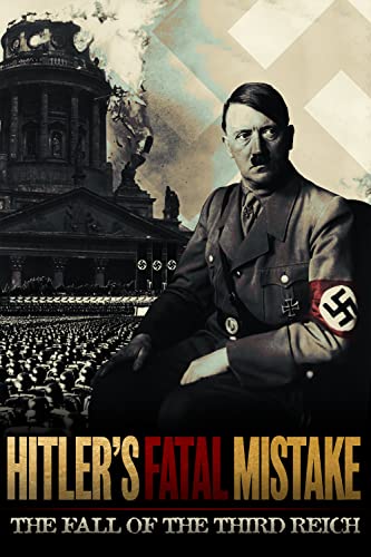 Hitler's Fatal Mistake: The Fall of the Third Reich online film